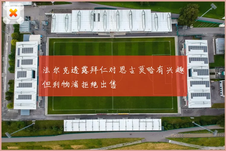 法尔克透露拜仁对恩古莫哈有兴趣但利物浦拒绝出售